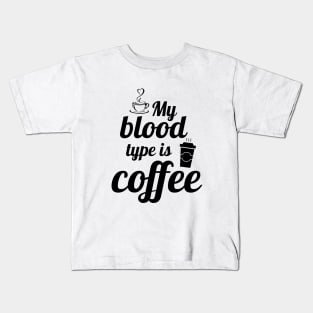 My blood type is coffee, coffee quotes Kids T-Shirt